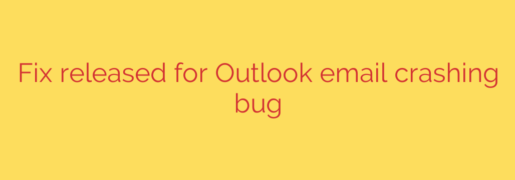 Fix released for Outlook email crashing bug