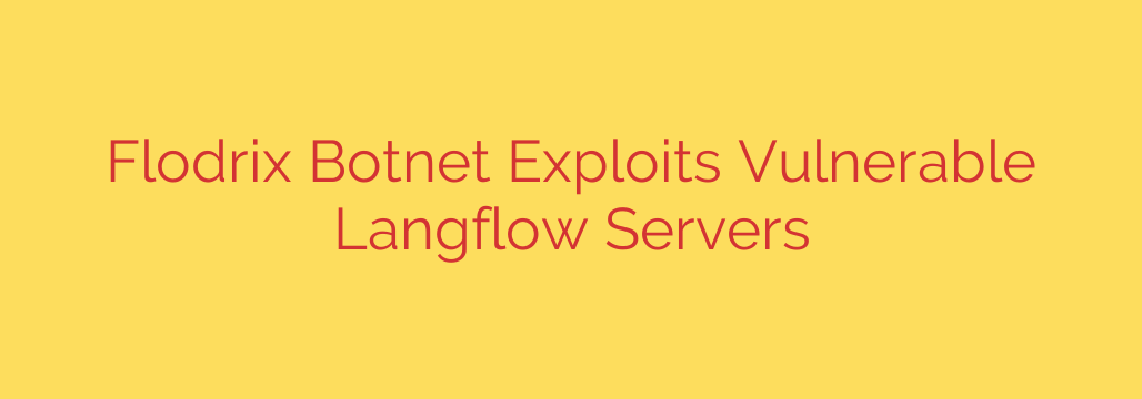 Flodrix Botnet Exploits Vulnerable Langflow Servers