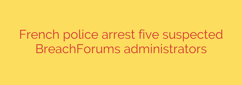 French police arrest five suspected BreachForums administrators