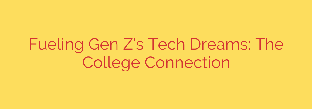 Fueling Gen Z’s Tech Dreams: The College Connection
