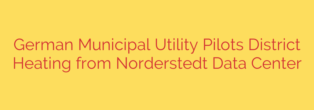 German Municipal Utility Pilots District Heating from Norderstedt Data Center