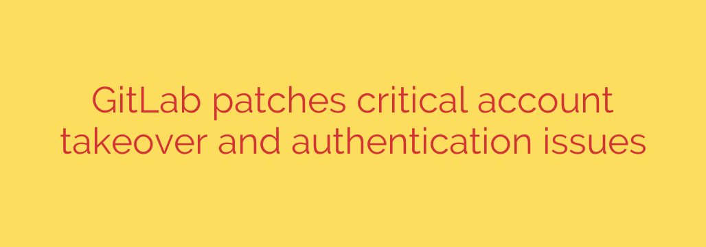 GitLab patches critical account takeover and authentication issues