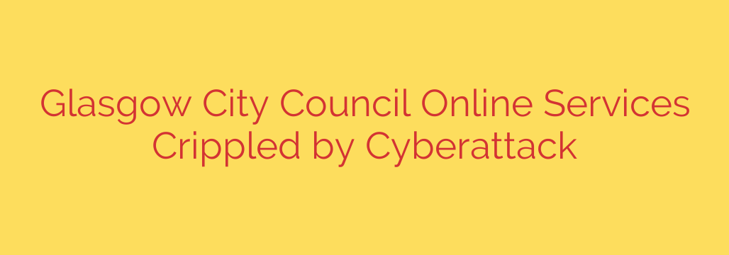Glasgow City Council Online Services Crippled by Cyberattack