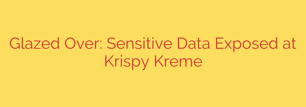 Glazed Over: Sensitive Data Exposed at Krispy Kreme