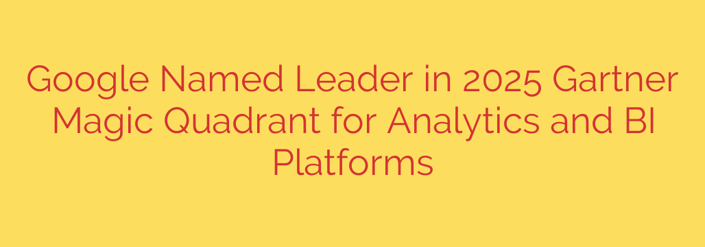 Google Named Leader in 2025 Gartner Magic Quadrant for Analytics and BI Platforms