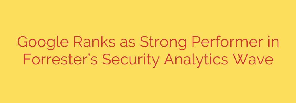 Google Ranks as Strong Performer in Forrester’s Security Analytics Wave