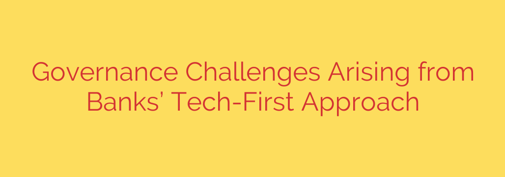 Governance Challenges Arising from Banks’ Tech-First Approach