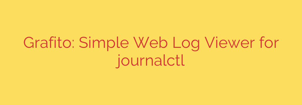 Grafito: Simple Web Log Viewer for journalctl