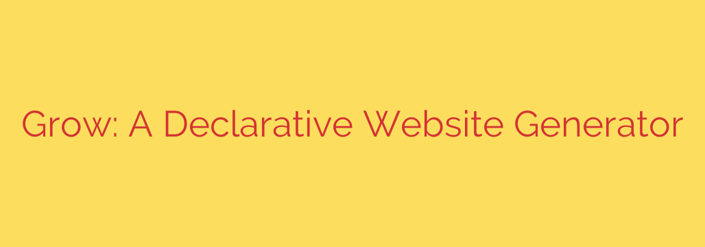 Grow: A Declarative Website Generator