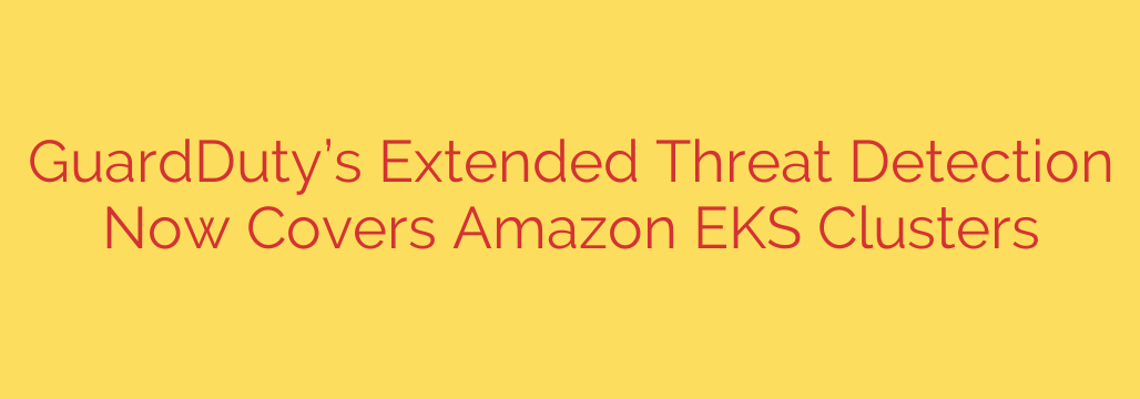 GuardDuty’s Extended Threat Detection Now Covers Amazon EKS Clusters