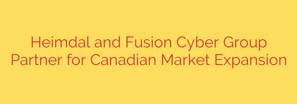 Heimdal and Fusion Cyber Group Partner for Canadian Market Expansion