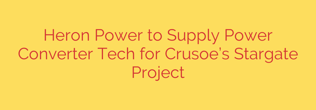 Heron Power to Supply Power Converter Tech for Crusoe’s Stargate Project