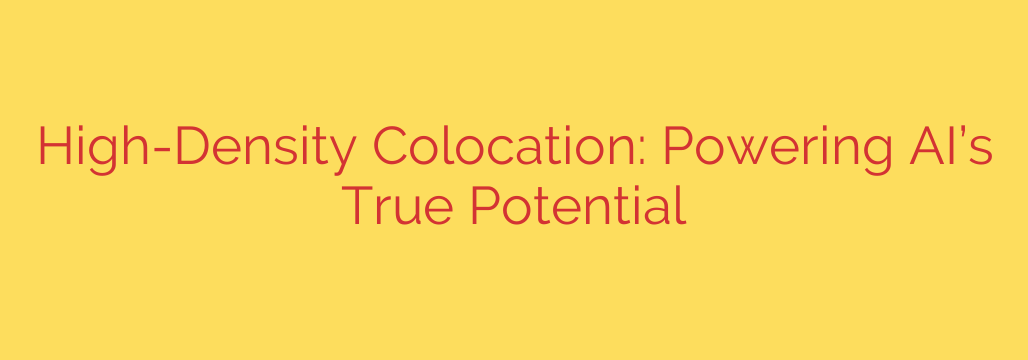 High-Density Colocation: Powering AI’s True Potential