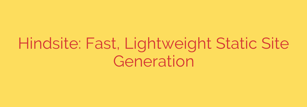 Hindsite: Fast, Lightweight Static Site Generation