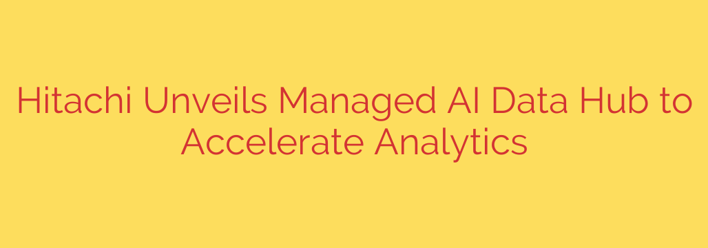 Hitachi Unveils Managed AI Data Hub to Accelerate Analytics