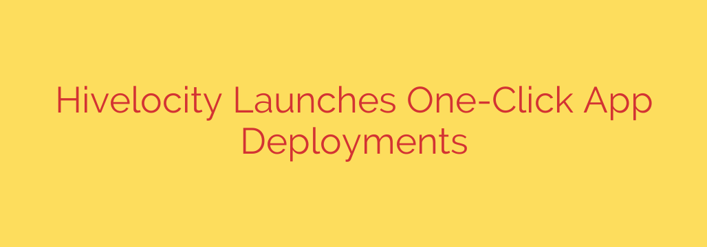 Hivelocity Launches One-Click App Deployments