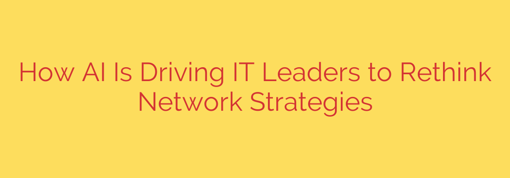 How AI Is Driving IT Leaders to Rethink Network Strategies