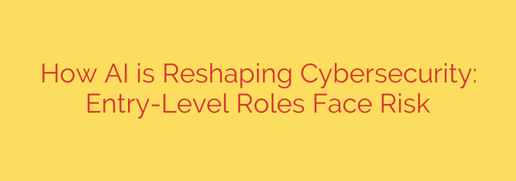How AI is Reshaping Cybersecurity: Entry-Level Roles Face Risk