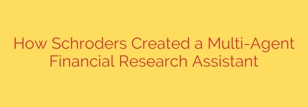 How Schroders Created a Multi-Agent Financial Research Assistant