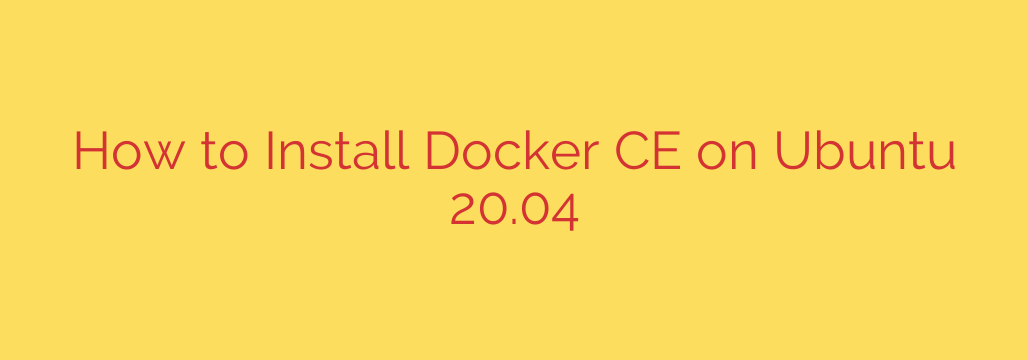 How to Install Docker CE on Ubuntu 20.04