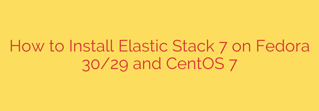 How to Install Elastic Stack 7 on Fedora 30/29 and CentOS 7
