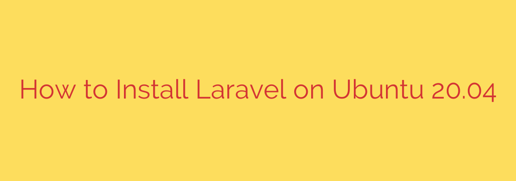 How to Install Laravel on Ubuntu 20.04