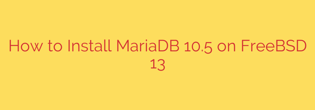 How to Install MariaDB 10.5 on FreeBSD 13