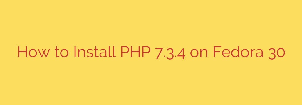 How to Install PHP 7.3.4 on Fedora 30