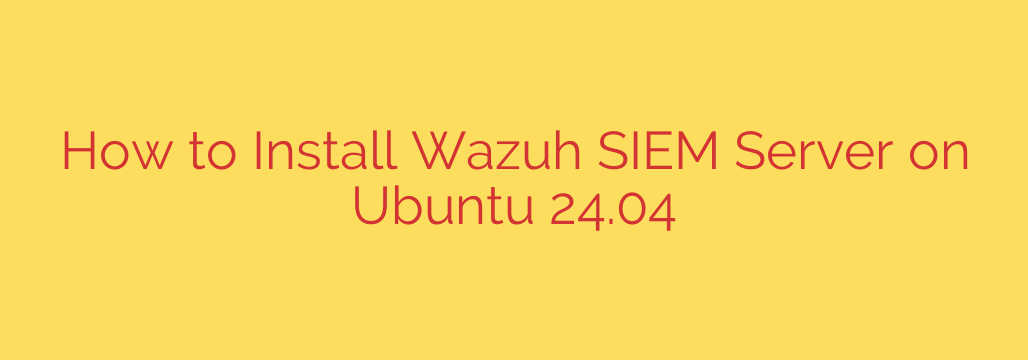 How to Install Wazuh SIEM Server on Ubuntu 24.04