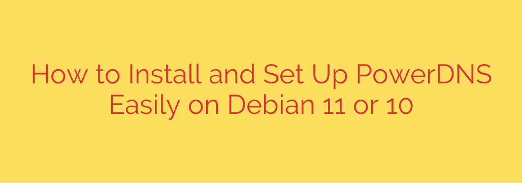 How to Install and Set Up PowerDNS Easily on Debian 11 or 10
