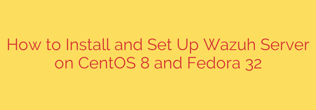 How to Install and Set Up Wazuh Server on CentOS 8 and Fedora 32