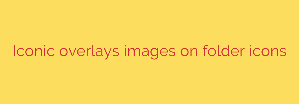 Iconic overlays images on folder icons