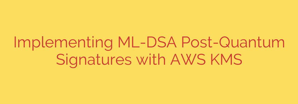 Implementing ML-DSA Post-Quantum Signatures with AWS KMS