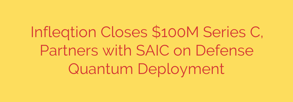 Infleqtion Closes $100M Series C, Partners with SAIC on Defense Quantum Deployment