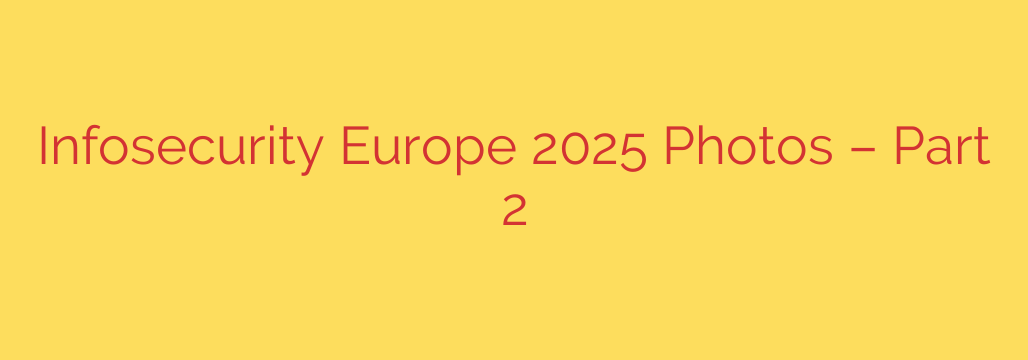 Infosecurity Europe 2025 Photos – Part 2