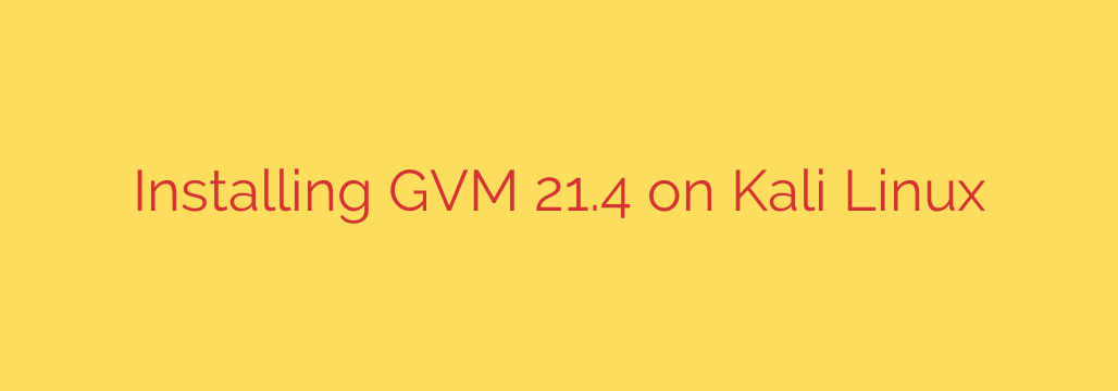 Installing GVM 21.4 on Kali Linux