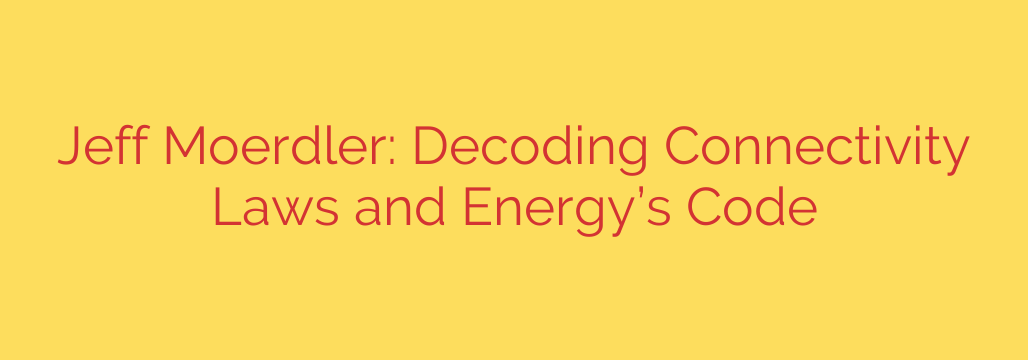 Jeff Moerdler: Decoding Connectivity Laws and Energy’s Code