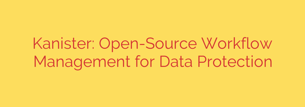 Kanister: Open-Source Workflow Management for Data Protection