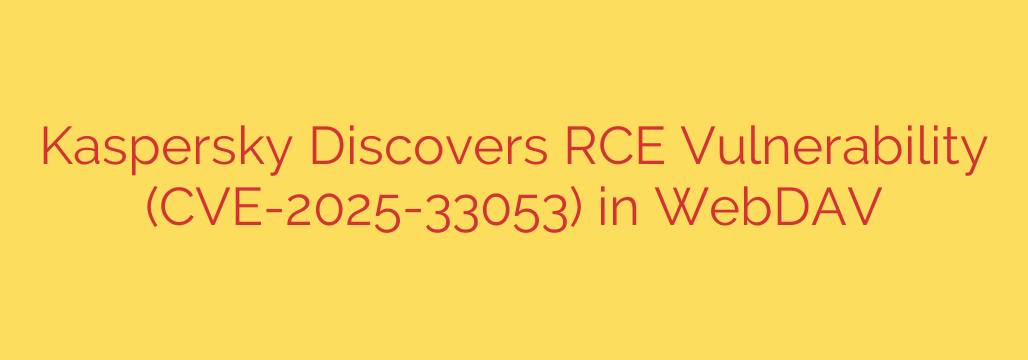 Kaspersky Discovers RCE Vulnerability (CVE-2025-33053) in WebDAV