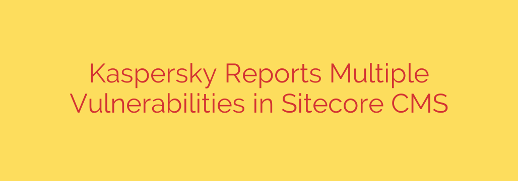 Kaspersky Reports Multiple Vulnerabilities in Sitecore CMS