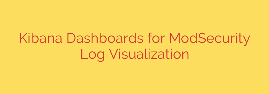 Kibana Dashboards for ModSecurity Log Visualization