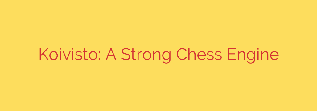 Koivisto: A Strong Chess Engine