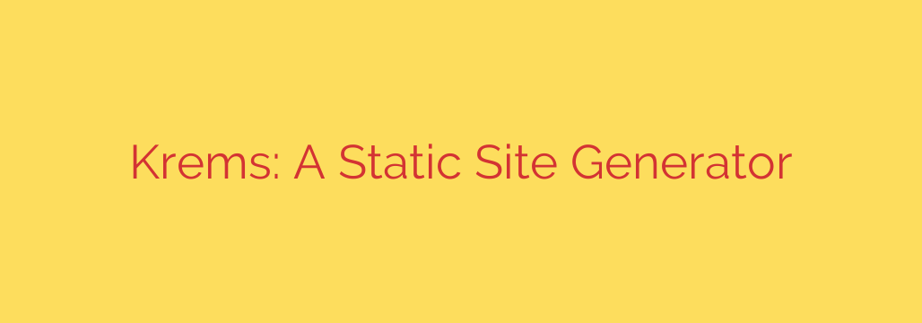 Krems: A Static Site Generator