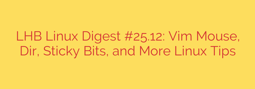 LHB Linux Digest #25.12: Vim Mouse, Dir, Sticky Bits, and More Linux Tips