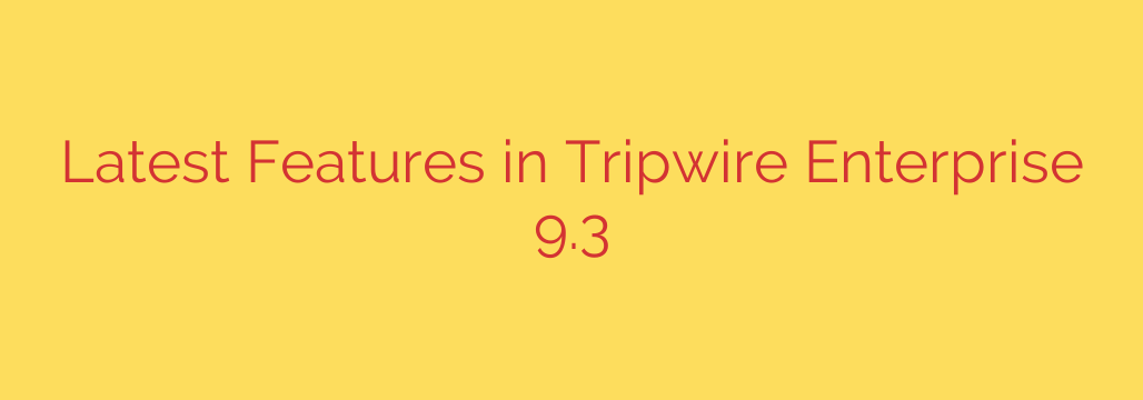 Latest Features in Tripwire Enterprise 9.3