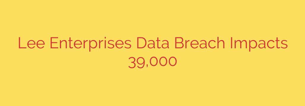 Lee Enterprises Data Breach Impacts 39,000