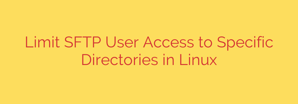 Limit SFTP User Access to Specific Directories in Linux
