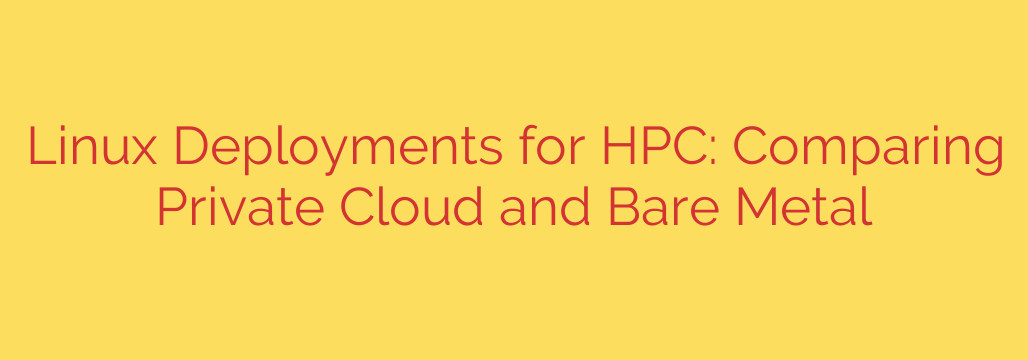 Linux Deployments for HPC: Comparing Private Cloud and Bare Metal