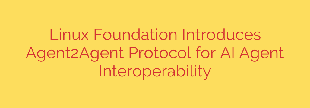 Linux Foundation Introduces Agent2Agent Protocol for AI Agent Interoperability