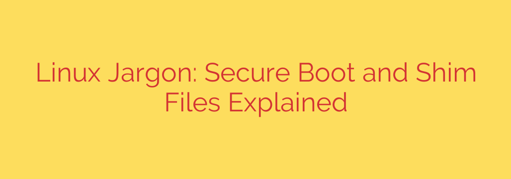 Linux Jargon: Secure Boot and Shim Files Explained